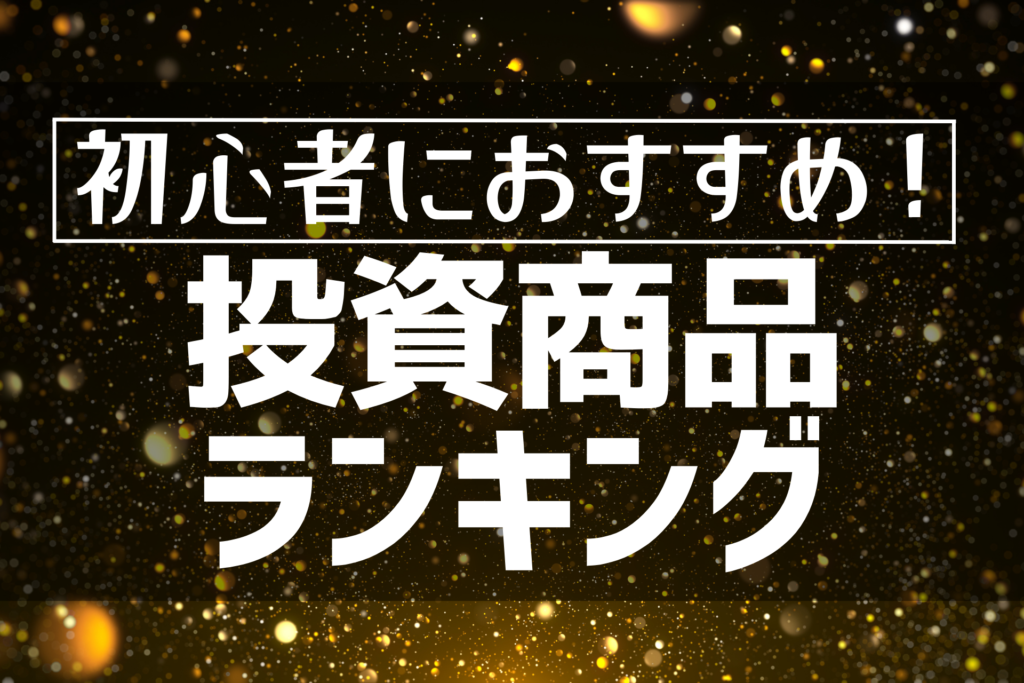 初心者におすすめ！投資商品ランキング