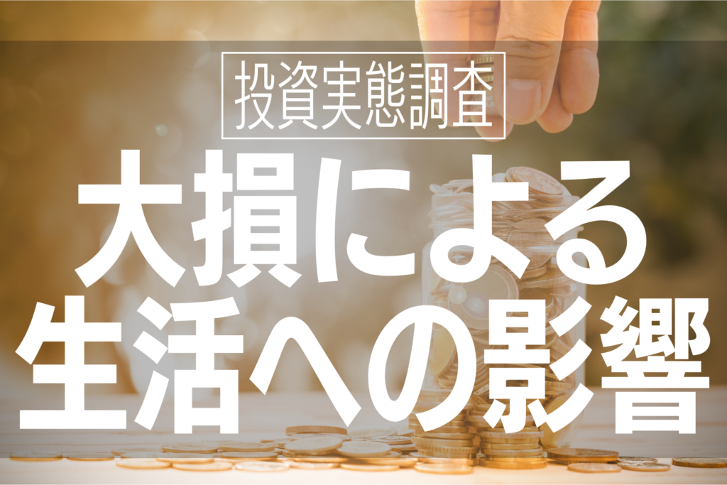 投資実態調査 - 大損による生活への影響