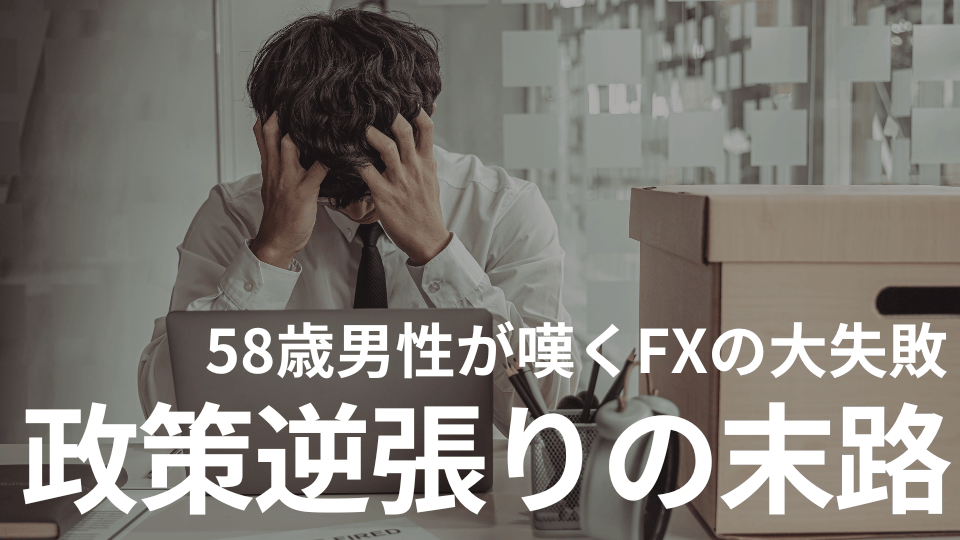 58歳男性が嘆くFXの大失敗 - 政策逆張りの末路