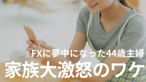 【告白】パート主婦のFX失敗談！気軽なへそくり投資で家族崩壊の危機に？